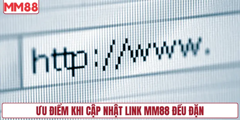 Ưu điểm khi cập nhật link MM88 đều đặn